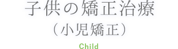 子供の矯正治療（小児矯正）